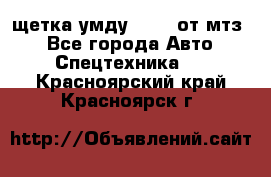 щетка умду-80.82 от мтз  - Все города Авто » Спецтехника   . Красноярский край,Красноярск г.